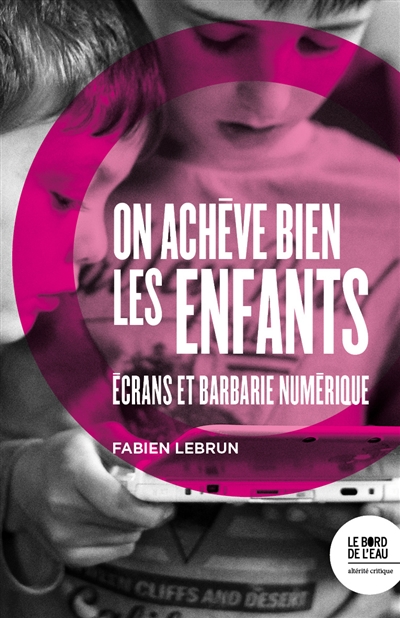 couverture du livre ON ACHEVE BIEN LES ENFANTS - ECRANS ET BARBARIE NUMERIQUE