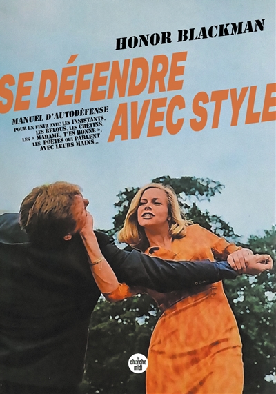 couverture du livre SE DEFENDRE AVEC STYLE - MANUEL D AUTODEFENSE POUR EN FINIR AVEC LES INSISTANTS, LES RELOUS ...